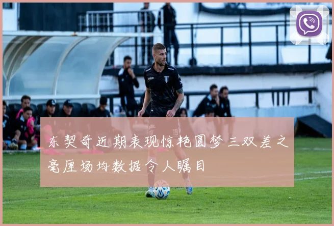 东契奇近期表现惊艳圆梦三双差之毫厘场均数据令人瞩目