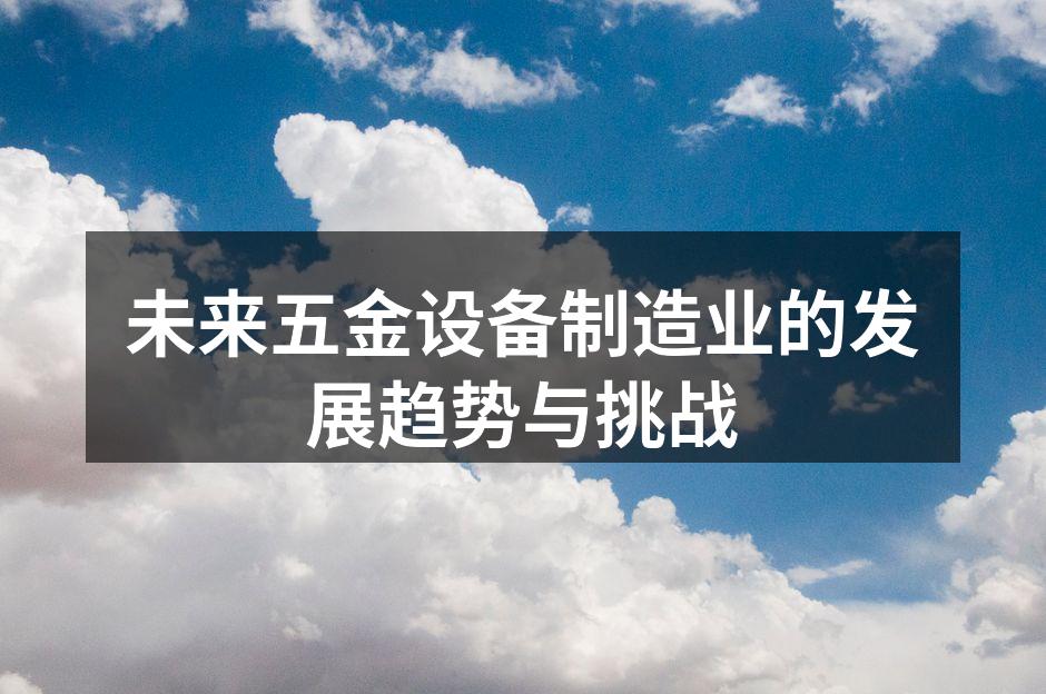 未来五金设备制造业的发展趋势与挑战